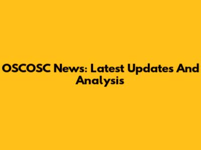 OSCOSC News: Latest Updates And Analysis