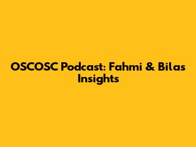OSCOSC Podcast: Fahmi & Bila's Insights