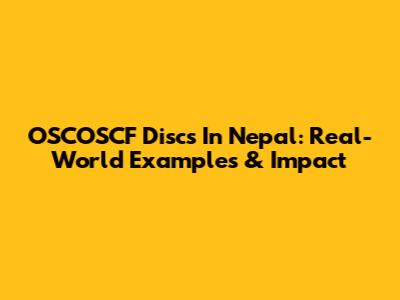 OSCOSCF Discs In Nepal: Real-World Examples & Impact
