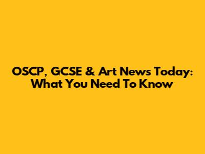 OSCP, GCSE & Art News Today: What You Need To Know