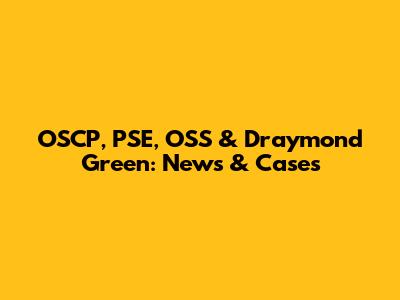 OSCP, PSE, OSS & Draymond Green: News & Cases