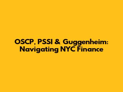 OSCP, PSSI & Guggenheim: Navigating NYC Finance