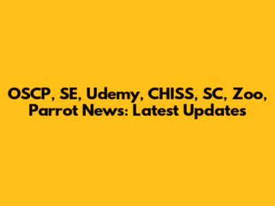 OSCP, SE, Udemy, CHISS, SC, Zoo, Parrot News: Latest Updates