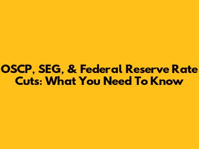 OSCP, SEG, & Federal Reserve Rate Cuts: What You Need To Know