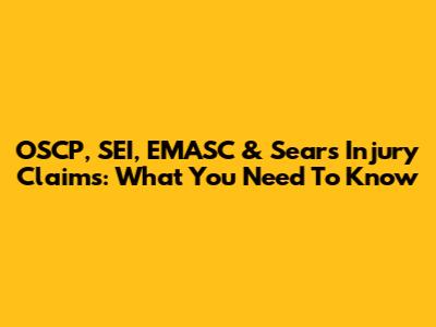 OSCP, SEI, EMASC & Sears Injury Claims: What You Need To Know