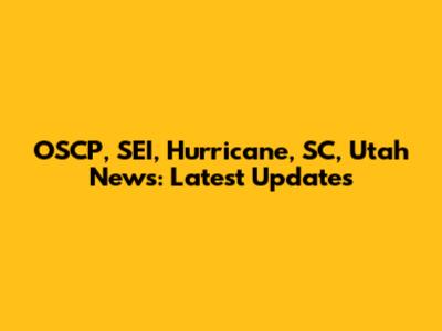 OSCP, SEI, Hurricane, SC, Utah News: Latest Updates