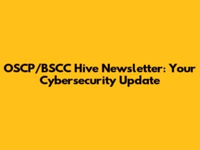 OSCP/BSCC Hive Newsletter: Your Cybersecurity Update