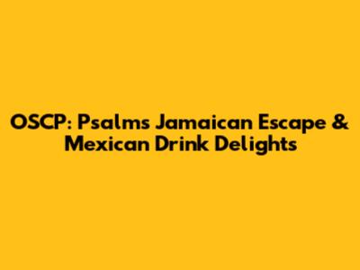 OSCP: Psalm's Jamaican Escape & Mexican Drink Delights