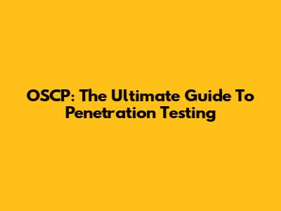 OSCP: The Ultimate Guide To Penetration Testing
