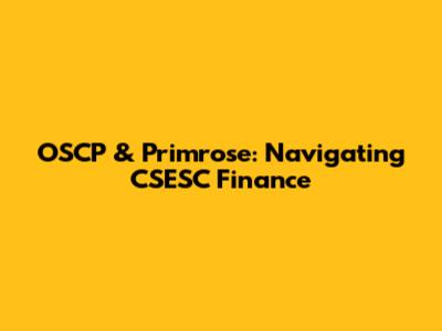 OSCP & Primrose: Navigating CSESC Finance
