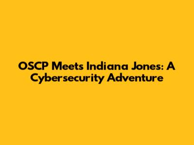 OSCP Meets Indiana Jones: A Cybersecurity Adventure