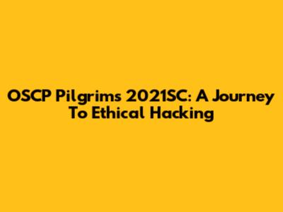 OSCP Pilgrims 2021SC: A Journey To Ethical Hacking