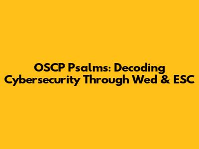 OSCP Psalms: Decoding Cybersecurity Through Wed & ESC