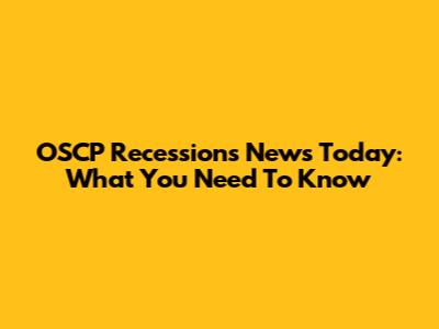 OSCP Recessions News Today: What You Need To Know