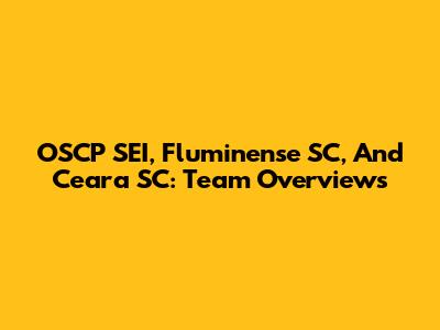 OSCP SEI, Fluminense SC, And Ceara SC: Team Overviews