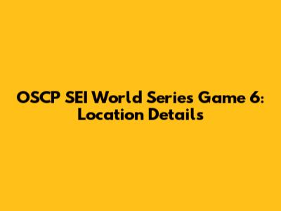 OSCP SEI World Series Game 6: Location Details
