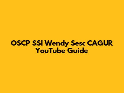OSCP SSI Wendy Sesc CAGUR YouTube Guide