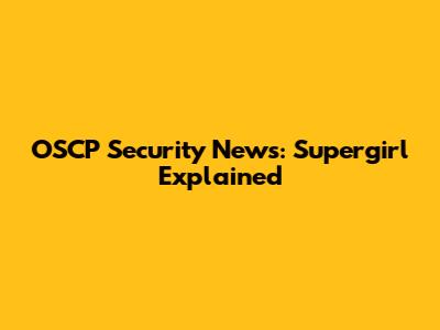 OSCP Security News: Supergirl Explained