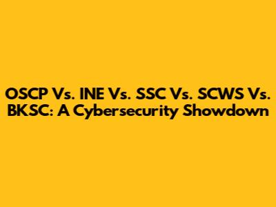 OSCP Vs. INE Vs. SSC Vs. SCWS Vs. BKSC: A Cybersecurity Showdown