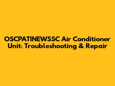 OSCPATINEWSSC Air Conditioner Unit: Troubleshooting & Repair