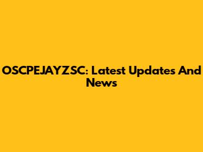 OSCPEJAYZSC: Latest Updates And News