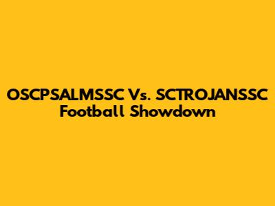 OSCPSALMSSC Vs. SCTROJANSSC Football Showdown