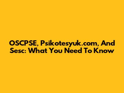 OSCPSE, Psikotesyuk.com, And Sesc: What You Need To Know
