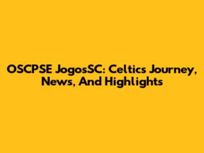 OSCPSE JogosSC: Celtics' Journey, News, And Highlights
