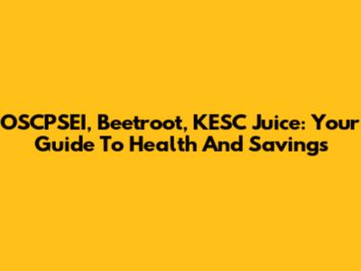 OSCPSEI, Beetroot, KESC Juice: Your Guide To Health And Savings