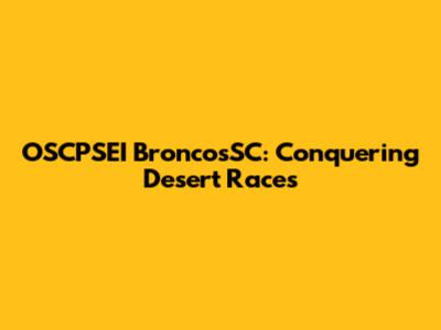 OSCPSEI BroncosSC: Conquering Desert Races