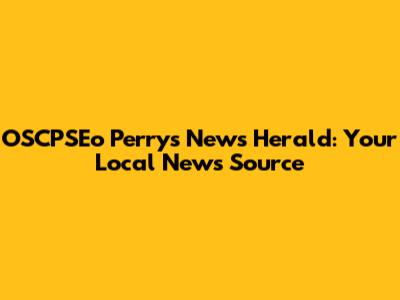 OSCPSEo Perry's News Herald: Your Local News Source