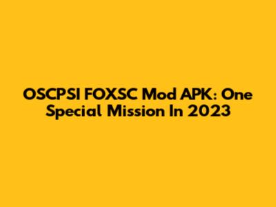 OSCPSI FOXSC Mod APK: One Special Mission In 2023