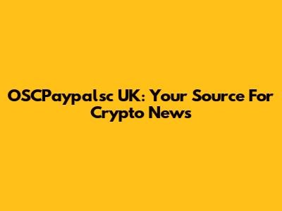 OSCPaypalsc UK: Your Source For Crypto News