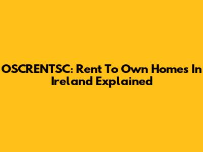 OSCRENTSC: Rent To Own Homes In Ireland Explained