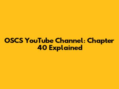 OSCS YouTube Channel: Chapter 40 Explained