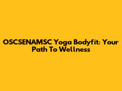 OSCSENAMSC Yoga Bodyfit: Your Path To Wellness