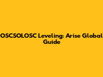 OSCSOLOSC Leveling: Arise Global Guide