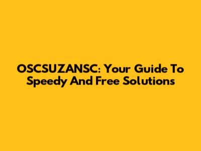 OSCSUZANSC: Your Guide To Speedy And Free Solutions