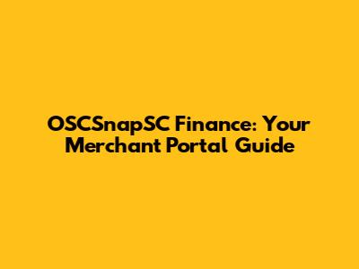 OSCSnapSC Finance: Your Merchant Portal Guide