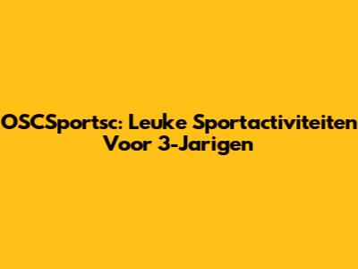 OSCSportsc: Leuke Sportactiviteiten Voor 3-Jarigen