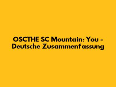 OSCTHE SC Mountain: You - Deutsche Zusammenfassung