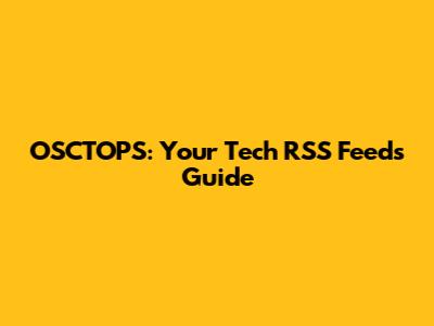 OSCTOPS: Your Tech RSS Feeds Guide