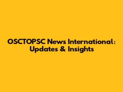 OSCTOPSC News International: Updates & Insights