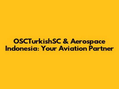 OSCTurkishSC & Aerospace Indonesia: Your Aviation Partner