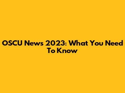 OSCU News 2023: What You Need To Know