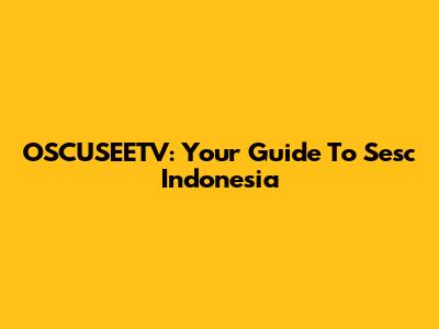 OSCUSEETV: Your Guide To Sesc Indonesia