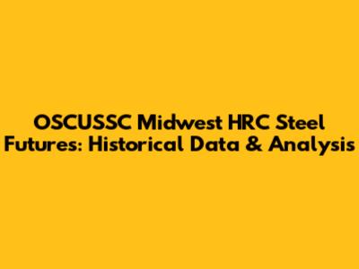 OSCUSSC Midwest HRC Steel Futures: Historical Data & Analysis