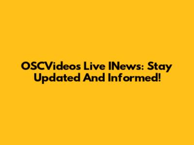 OSCVideos Live INews: Stay Updated And Informed!