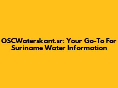OSCWaterskant.sr: Your Go-To For Suriname Water Information