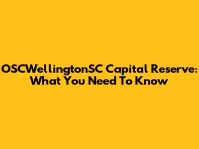 OSCWellingtonSC Capital Reserve: What You Need To Know